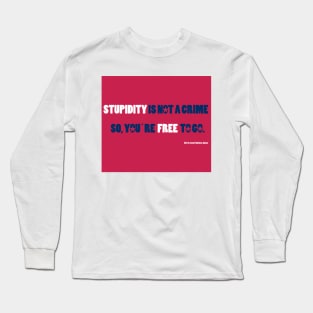 STUPIDITY IS NOT A CRIME Long Sleeve T-Shirt